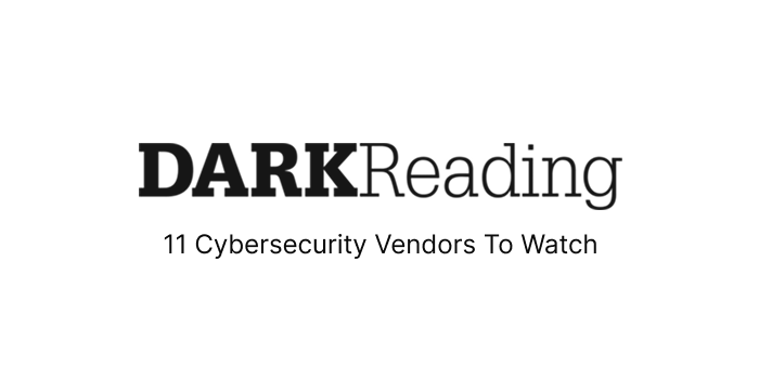 Dark Reading: 11 Cybersecurity Vendors To Watch