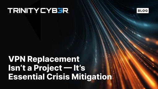 VPN Replacement Isn't a Project — It's Essential Crisis Mitigation